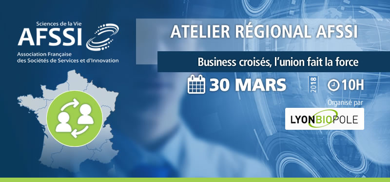 Atelier régional Lyonbiopôle - AFSSI - Business croisés, l'union fait la force !
